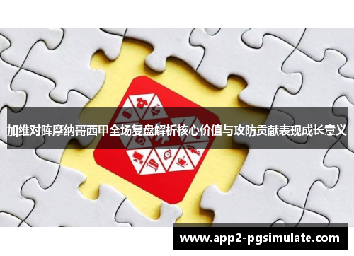 加维对阵摩纳哥西甲全场复盘解析核心价值与攻防贡献表现成长意义