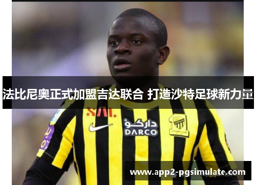 法比尼奥正式加盟吉达联合 打造沙特足球新力量 法比尼奥正式加盟吉达联合 打造沙特足球新力量