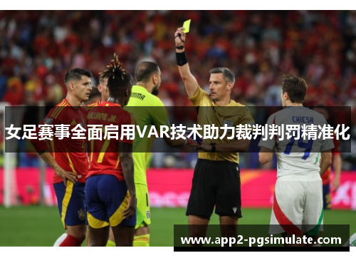 女足赛事全面启用VAR技术助力裁判判罚精准化 女足赛事全面启用VAR技术助力裁判判罚精准化