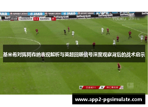 基米希对阵阿森纳表现解析与英超回暖信号深度观察背后的战术启示