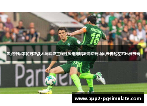 焦点德甲本轮对决战术博弈成主线胜负走向暗流涌动赛场风云再起左右比赛节奏