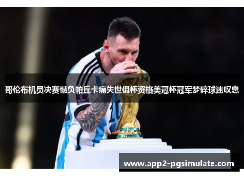 哥伦布机员决赛憾负帕丘卡痛失世俱杯资格美冠杯冠军梦碎球迷叹息
