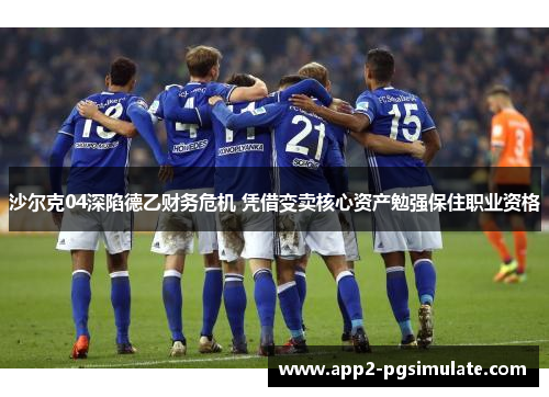 沙尔克04深陷德乙财务危机 凭借变卖核心资产勉强保住职业资格